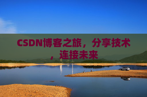 CSDN博客之旅，分享技术，连接未来